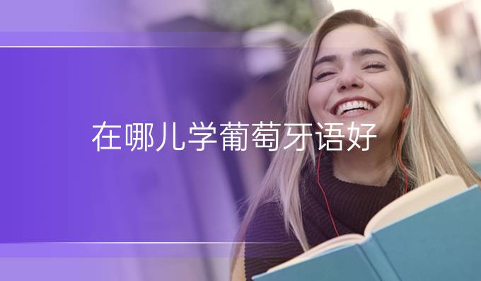 在哪兒學(xué)葡萄牙語(yǔ)好?網(wǎng)絡(luò)班好還是面授班好?
